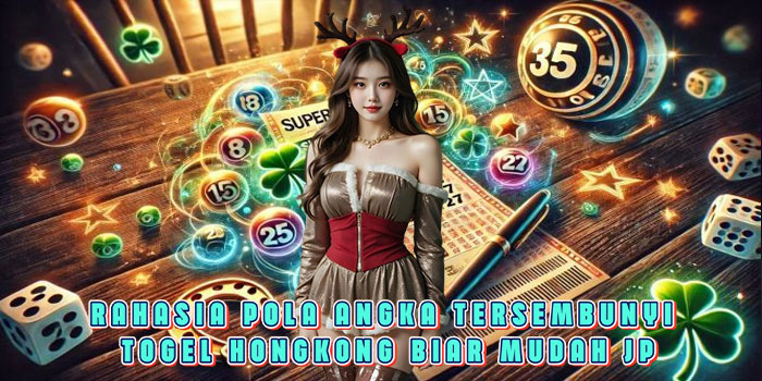 Rahasia Pola Angka Tersembunyi Togel Hongkong Biar Mudah JP