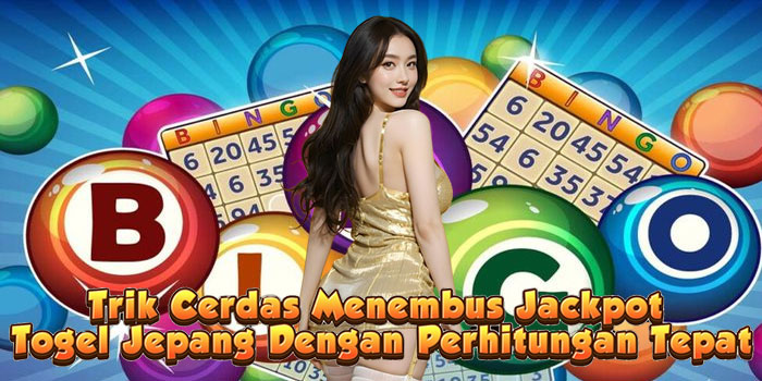 Trik Cerdas Menembus Jackpot Togel Jepang Dengan Perhitungan Tepat
