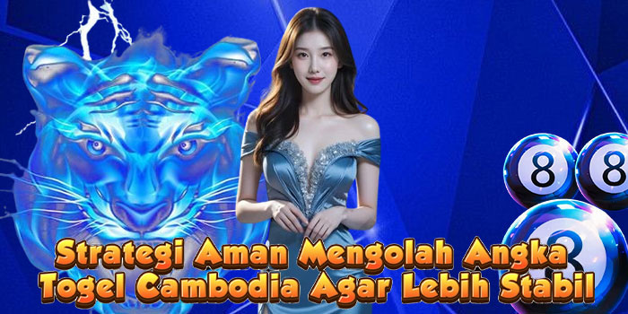Strategi Aman Mengolah Angka Togel Cambodia Agar Lebih Stabil