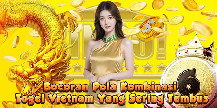 Bocoran Pola Kombinasi Togel Vietnam Yang Sering Tembus