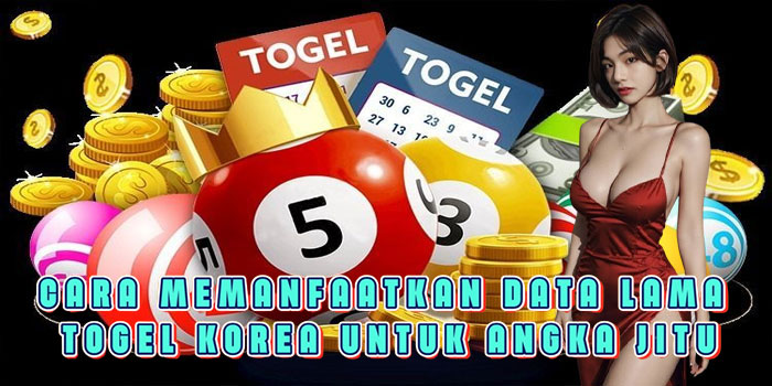 Cara Memanfaatkan Data Lama Togel Korea Untuk Angka Jitu