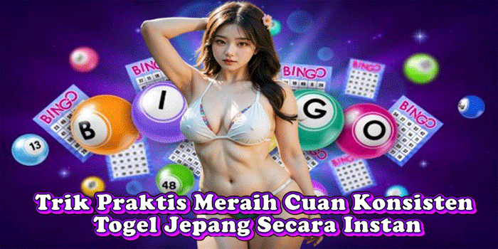 Trik Praktis Meraih Cuan Konsisten Togel Jepang Secara Instan