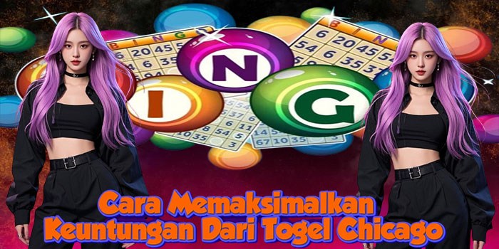 Cara Memaksimalkan Keuntungan Dari Togel Chicago