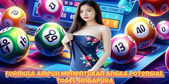 Formula Ampuh Menentukan Angka Potensial Togel Singapura
