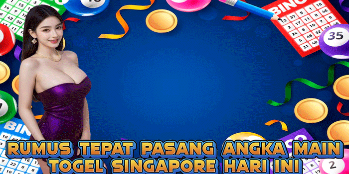Rumus Tepat Pasang Angka Main Togel Singapore Hari Ini