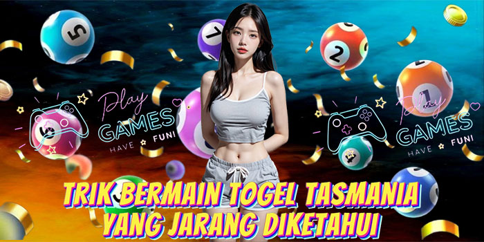 Trik Bermain Togel Tasmania yang Jarang Diketahui